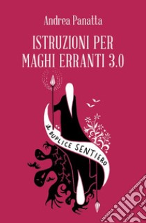 Istruzioni per maghi erranti 3.0. Il duplice sentiero libro di Panatta Andrea