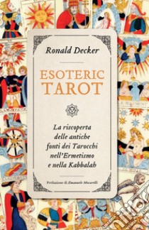 Esoteric tarot. La riscoperta delle antiche fonti dei tarocchi nell'ermetismo e nella Kabbalah libro di Decker Ronald