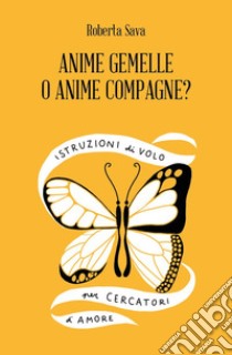 Anime Gemelle o Anime Compagne? Istruzioni di volo per cercatori d'amore libro di Sava Roberta