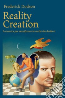 Reality creation. La tecnica per manifestare la realtà che desideri libro di Dodson Frederick E.