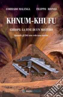 Khnum-Khufu. Cheope: la fine di un mistero. Quando gli Dèi non volevano morire. Ediz. illustrata libro di Malanga Corrado; Biondi Filippo