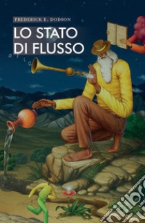 Lo stato di flusso. Ottenere risultati straordinari senza sforzo libro di Dodson Frederick