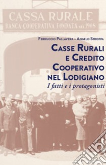 Casse rurali e credito cooperativo nel lodigiano. I fatti e i protagonisti libro di Pallavera Ferruccio; Stroppa Angelo