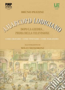 Amarcord lodigiano. Dopo la guerra... prima della televisione libro di Pezzini Bruno