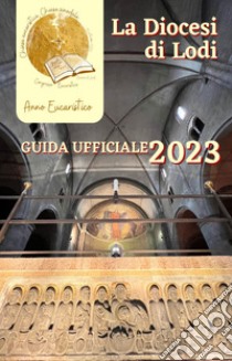 La diocesi di Lodi. Guida ufficiale 2023 libro di Diocesi di Lodi (cur.)