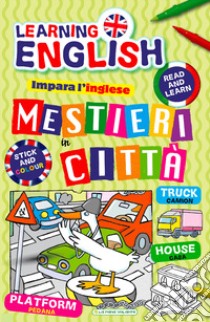 Mestieri in città. Impara l'inglese con i mestieri. Con adesivi. Ediz. illustrata libro