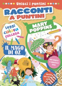 Mary Poppins-Il mago di Oz. Racconti a puntini. Ediz. a colori libro