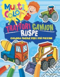 Trattori camion ruspe. Multicolor. Ediz. illustrata libro