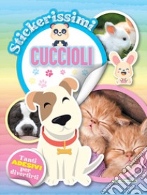 Cuccioli. Stickerissimi. Con adesivi. Con Adesivi libro