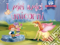 I miei amici unicorni. Mini pop-up. Ediz. a colori libro