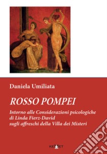 Rosso Pompei. Intorno alle considerazioni psicologiche di Linda Fierz-David sugli affreschi della Villa dei Misteri libro di Umiliata Daniela