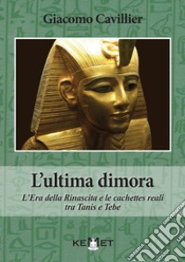 L'ultima dimora. L'Era della Rinascita e le cachettes reali tra Tanis e Tebe libro di Cavillier Giacomo