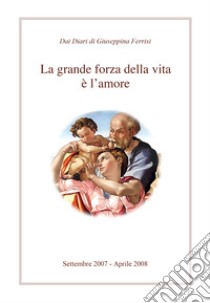 La grande forza della vita è l'amore libro di Ferrisi Giuseppina