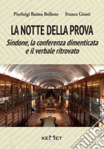 La notte della prova. Sindone, la conferenza dimenticata e il verbale ritrovato libro di Baima Bollone Pierluigi; Giusti Franca