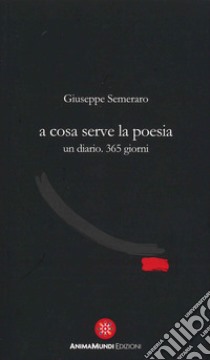 A cosa serve la poesia. Un diario. 365 giorni libro di Semeraro Giuseppe