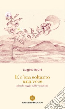 E c'era soltanto una voce. Piccolo saggio sulla vocazione libro di Bruni Luigino