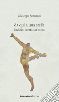 Da qui a una stella. L'infinito scritto sul corpo libro di Semeraro Giuseppe