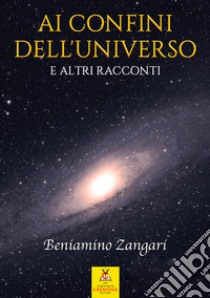 Ai confini dell'universo e altri racconti libro di Zangari Beniamino