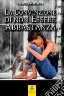 La convinzione di non essere abbastanza. Nuova ediz. libro di Manzoli Debora