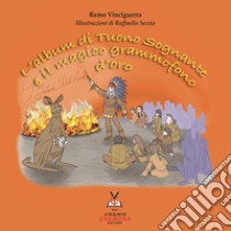 L'album di Tuono Sognante e il magico grammofono d'oro. Avventure di un istrionico Maestro di musica libro di Vinciguerra Remo