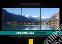 Lago di Mezzola e dintorni. Un tour fotografico tra i paesaggi sospesi tra terra, acqua e cielo: dalla riserva naturale, ai borghi affacciati sul lago o appesi alle montagne libro di Ciapponi Pietro Giuseppe