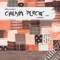 Chiedimi perché.... Ediz. illustrata libro di Ruocco Silvia