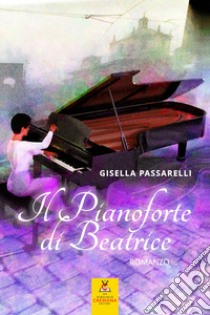 Il pianoforte di Beatrice. Nuova ediz. libro di Passarelli Gisella