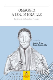 Omaggio a Louis Braille. In ricordo di Serafino Ferraris. Ediz. a caratteri grandi libro di Bruni A. (cur.); Scasseddu R. (cur.)