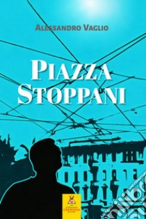 Piazza Stoppani. Nuova ediz. libro di Vaglio Alessandro