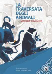 La traversata degli animali libro di Cuvellier Vincent