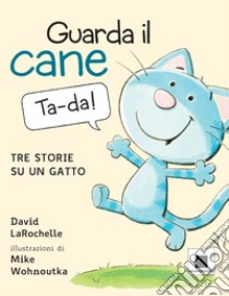 Guarda il cane. Tre storie su un gatto. Ediz. a colori libro di LaRochelle David