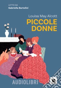 Piccole donne letto da Gabriella Bartolini. Con espansione online libro di Alcott Louisa May; D'Intino I. (cur.)