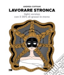 Lavorare stronca. Light version con il 30% di grassi in meno libro di Coffami Andrea