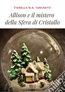 Allison e il mistero della sfera di cristallo libro di Turchetti Fiorella Maria Rita