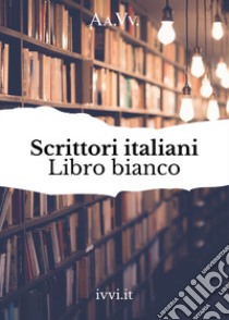Scrittori italiani. Libro bianco libro di Pesce N. (cur.)