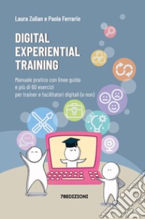 Digital experiential training. Manuale pratico con linee guida e più di 60 esercizi d'aula per i formatori e facilitatori digitali (e non) libro di Zulian Laura; Ferrario Paola