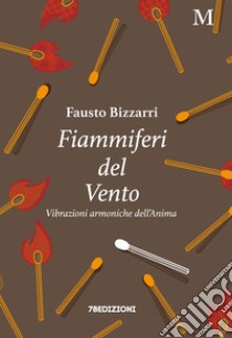 Fiammiferi del vento. Vibrazioni armoniche dell'anima libro di Bizzarri Fausto