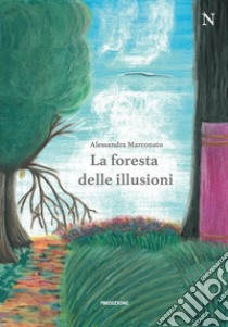 La foresta delle illusioni libro di Marconato Alessandra