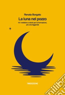 La luna nel pozzo. 101 metafore e storie per la formazione, più una leggenda libro di Borgato Renata