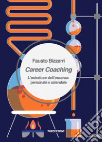 Career Coaching. L'estrattore dell'essenza personale e aziendale libro di Bizzarri Fausto