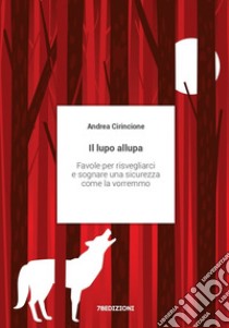 Il lupo allupa. Favole per risvegliarci e sognare una sicurezza come la vorremmo libro di Cirincione Andrea