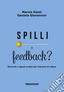 Spilli o feedback? Racconti e spunti pratici per relazioni di valore libro di Dazzi Marzia; Giovannini Daniela