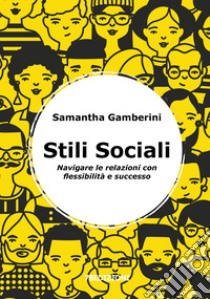 Stili sociali. Navigare le relazioni con flessibilità e successo libro di Gamberini Samantha