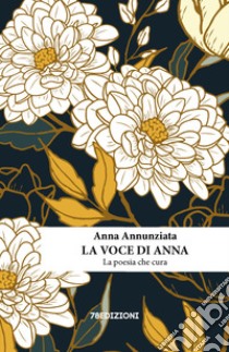 La voce di Anna. La poesia che cura libro di Annunziata Anna