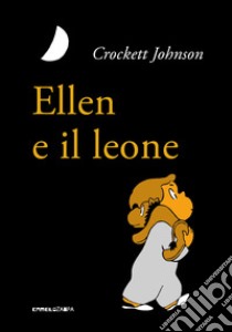 Ellen e il leone. Ediz. ad alta leggibilità libro di Johnson Crockett