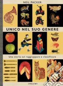 Unico nel suo genere. Una storia sul raggruppare e classificare libro di Packer Neil