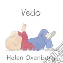 Vedo. Ediz. a colori libro di Oxenbury Helen; Blezza Picherle S. (cur.); Ganzerla L. (cur.)