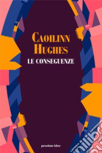 Le conseguenze libro di Hughes Caoilinn
