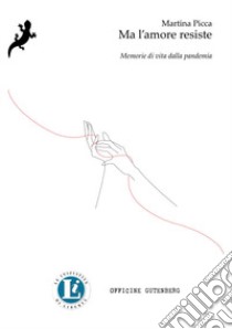 Ma l'amore resiste. Memorie di vita dalla pandemia libro di Picca Martina