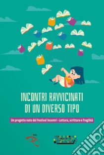 Incontri ravvicinati di un diverso tipo. Un progetto nato dal Festival Incontri-Lettura, scrittura e fragilità libro